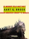 Je wordt zelf niet wit door anderen zwart te maken - Aart G. Broek - 9789493368033