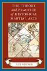 The Theory and Practice of Historical Martial Arts - Guy Windsor - 9789527157299