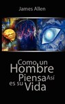 Como un Hombre Piensa Asi es Su Vida / As a Man Thinketh - James (La Trobe University Victoria) Allen - 9789563100457