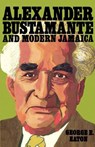 Alexander Bustamante and Modern Jamaica - George E. Eaton - 9789766101916