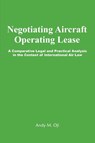 Negotiating Aircraft Operating Lease - A Comparative Legal and Practical Analysis in the Context of International Air Law - Andy M Oji - 9789787839225