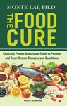 Food Cure, The: Clinically Proven Antioxidant Foods To Prevent And Treat Chronic Diseases And Conditions - MONTE (MEDICAL COLLEGE OF WISCONSIN,  Usa) Lai - 9789811215247