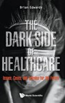 Dark Side Of Healthcare, The: Issues, Cases, And Lessons For The Future - Brian (University Of Sheffield Edwards - 9789811231377