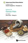 Evidence-based Clinical Chinese Medicine - Volume 18: Cancer Pain - Brian H. (Rmit Univ May ; Yihong (Guangdong Provincial Hospital Of Chinese Medicine Liu - 9789811239281