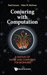 Conjuring With Computation: A Manual Of Magic And Computing For Beginners - Paul (Queen Mary Univ Of London Curzon ; Peter William (Queen Mary Univ Of London Mcowan - 9789811264337
