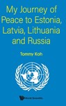 MY JOURNEY OF PEACE TO ESTONIA, LATVIA, LITHUANIA AND RUSSIA - Tommy Koh - 9789811298561
