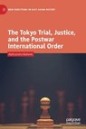 The Tokyo Trial, Justice, and the Postwar International Order - Aleksandra Babovic - 9789811334764