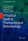 A Practical Guide to Pharmacological Biotechnology - Jayanta Kumar Patra ; Swagat Kumar Das ; Gitishree Das ; Hrudayanath Thatoi - 9789811363542