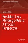 Precision Lens Molding of Glass: A Process Perspective - Jayson J. Nelson - 9789811542404