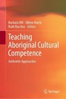 Teaching Aboriginal Cultural Competence - HILL,  Barbara ; Harris, Jillene ; Bacchus, Ruth - 9789811572005