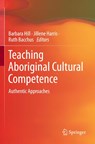 Teaching Aboriginal Cultural Competence - Barbara Hill ; Jillene Harris ; Ruth Bacchus - 9789811572036
