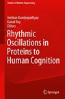 Rhythmic Oscillations in Proteins to Human Cognition - Anirban Bandyopadhyay ; Kanad Ray - 9789811572524