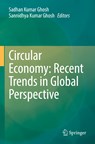 Circular Economy: Recent Trends in Global Perspective - Sadhan Kumar Ghosh ; Sannidhya Kumar Ghosh - 9789811609152
