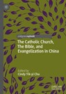 The Catholic Church, The Bible, and Evangelization in China - Cindy Yik-yi Chu - 9789811661815