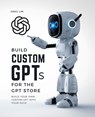 Build Custom GPTs for the GPT Store - Greg Lim - 9789811759567