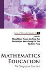 Mathematics Education: The Singapore Journey - KHOON YOONG (NTU,  S'pore) Wong ; Peng Yee (Ntu, S'pore) Lee ; Berinderjeet (Ntu, S'pore) Kaur ; Pui Yee (Nie, Ntu, S'pore) Foong ; Swee Fong (Nie, Ntu, S'pore) Ng - 9789812833754