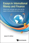 Essays In International Money And Finance: Interest Rates, Exchange Rates, Prices And The Supply Of Money Within And Across Countries - JAMES R (FORDHAM UNIV,  Usa) Lothian - 9789813148314