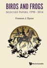Birds And Frogs: Selected Papers Of Freeman Dyson, 1990-2014 - Freeman J (Inst For Advanced Study Dyson - 9789814602860