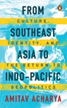 From Southeast Asia to Indo-Pacific: Culture, Identity, and the Return to Geopolitics - Amitav Acharya - 9789815162080