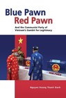 Blue Pawn, Red Pawn and the Communist Party of Vietnam's Gambit for Legitimacy - Nguyen Hoang Thanh Danh - 9789815203950