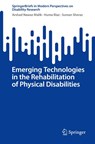 Emerging Technologies in the Rehabilitation of Physical Disabilities - Arshad Nawaz Malik ; Huma Riaz ; Suman Sheraz - 9789819213429