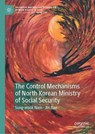 The Control Mechanisms of North Korean Ministry of Social Security - Sung-wook Nam ; Jin Bae - 9789819213658