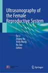 Ultrasonography of the Female Reproductive System - Da Li ; Zhijing Na ; Xinlu Wang - 9789819513727