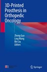 3D-Printed Prosthesis in Orthopedic Oncology - Zheng Guo ; Ling Wang ; Bin Liu - 9789819514533