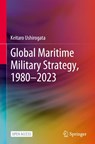 Global Maritime Military Strategy, 1980–2023 - Keitaro Ushirogata - 9789819623983