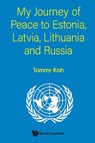 MY JOURNEY OF PEACE TO ESTONIA, LATVIA, LITHUANIA AND RUSSIA - Tommy Koh - 9789819800759