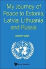 MY JOURNEY OF PEACE TO ESTONIA, LATVIA, LITHUANIA AND RUSSIA - Tommy Koh - 9789819800759