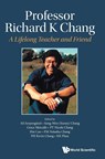 Professor Richard K Chang: A Lifelong Teacher And Friend - Ali (Koc Univ Serpenguzel ; Sunny Sung-wen (-) Chang ; Grace (Air Force Office Of Scientific Research Metcalfe - 9789819803248