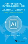 Artificial Intelligence In The Global South: Power, Policy And Progress - Sudhir (Global South Activist Tiku - 9789819826001
