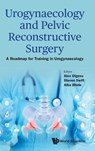 Urogynaecology And Pelvic Reconstructive Surgery: A Roadmap For Training In Urogynaecology - Alex (Imperial College Healthcare Nhs Trust Digesu ; Steven (Medical University Of South Carolina Swift ; Alka (Imperial College Healthcare Nhs Trust Bhide - 9789819830299