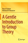 A Gentle Introduction to Group Theory - Bana Al Subaiei ; Muneerah Al Nuwairan - 9789819901494