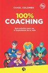 100% coaching: Guía práctica para ser el Superhéroe de tu vida - Daniel Colombo - 9789877616118