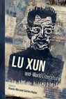 Lu Xun and World Literature - Xiaolu Ma ; Carlos Rojas - 9789888876808