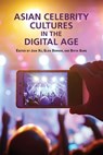 Asian Celebrity Cultures in the Digital Age - Jian Xu ; Glen Donnar ; Divya Garg - 9789888876877