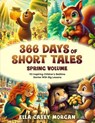 366 Days of Short Tales: Spring Volume: 92 Inspiring Children’s Bedtime Stories With Big Lessons - Ella Casey Morgan - 9789925814817