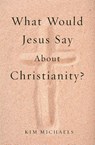 What Would Jesus Say about Christianity? - Kim Michaels - 9789949518616