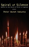 Spiral of Silence: Epistle to the Church of Christ in Cameroon - Peter Wuteh Vakunta - 9789956004072