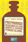Preparando medicinas en Lima durante el temprano periodo colonial - Linda A. Newson - 9789972519840