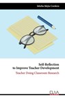 Self-Reflection to Improve Teacher Development: Teacher Doing Classroom Research - Isbelia Mejia Cordero - 9789994987832