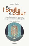 Par l'oreille du coeur - Quand un musicien rencontre l'enseignement d'Arnaud Desjardins - André Martin ; Gilles Farcet - 9791024203218