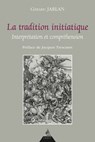 La tradition initiatique - Interprétation et compréhension - Gérard Jarlan ; Jacques Trescases - 9791024203249