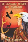 Le langage secret des animaux - Pouvoirs magiques et spirituels des créatures des plus petites aux plus grandes - Ted Andrews - 9791024203287
