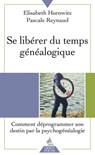 Se libérer du temps généalogique - Comment déprogrammer son destin par la psychogénéalogie - Élisabeth Horowitz ; Pascale Reynaud - 9791024203874