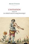 L'initiation - Suivi de La spiritualité maçonnique - Bruno Etienne - 9791024220765