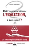 Maîtrise maçonnique : l'exaltation - À quoi ça sert ? - Pierre Audureau - 9791024220871
