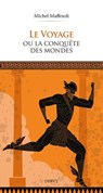 Le voyage ou la conquête des mondes - Michel Maffesoli - 9791024220970
